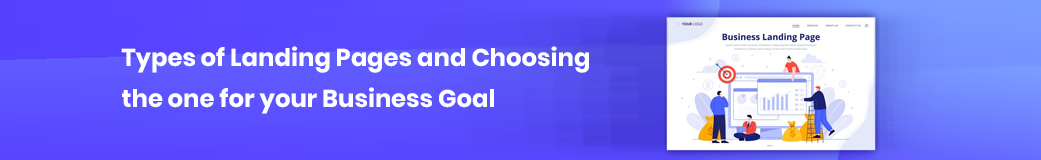 Types of Landing Pages And Choosing The One For Your Business Goal